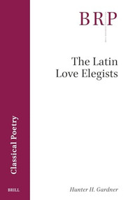 The Latin Love Elegists by Hunter H. Gardner, 9789004688148
