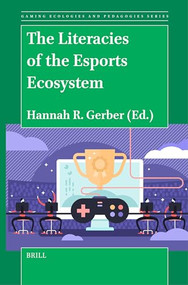 The Literacies of the Esports Ecosystem by Hannah R. Gerber, 9789004689787