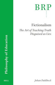 Fictionalism: The Art of Teaching Truth Disguised as Lies by Johan Dahlbeck, 9789004689800