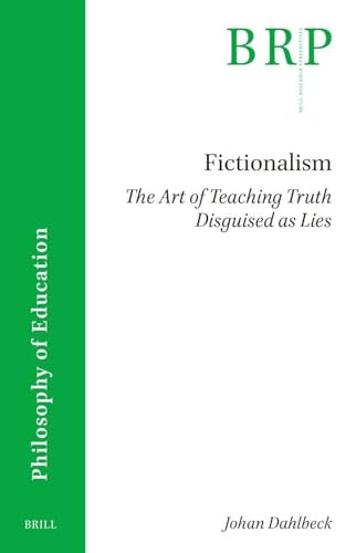 Fictionalism: The Art of Teaching Truth Disguised as Lies by Johan Dahlbeck, 9789004689800