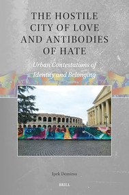 The Hostile City of Love and Antibodies of Hate (Urban Contestations of Identity and Belonging) by Ipek Demirsu, 9789004738409