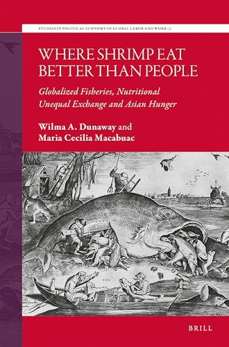 Where Shrimp Eat Better than People (Globalized Fisheries, Nutritional Unequal Exchange and Asian Hunger) by Wilma Dunaway, Maria Cecilia Macabuac, 9789004695214