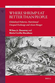 Where Shrimp Eat Better than People (Globalized Fisheries, Nutritional Unequal Exchange and Asian Hunger) by Wilma Dunaway, Maria Cecilia Macabuac, 9789004695214