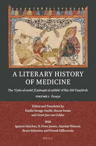 A Literary History of Medicine (The ʿUyūn al-anbāʾ fī ṭabaqāt al-aṭibbāʾ of Ibn Abī Uṣaybiʿah. Volume 1: Essays) (Arabic Edition) by Emilie Savage-Smith, Simon Swain, Geert Jan van Gelder, 9789004696556