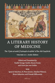 A Literary History of Medicine (The ʿUyūn al-anbāʾ fī ṭabaqāt al-aṭibbāʾ of Ibn Abī Uṣaybiʿah. Volume 2-2: Arabic Edition) by Emilie Savage-Smith, Simon Swain, Geert Jan van Gelder, 9789004696570