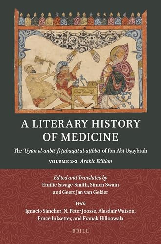 A Literary History of Medicine (The ʿUyūn al-anbāʾ fī ṭabaqāt al-aṭibbāʾ of Ibn Abī Uṣaybiʿah. Volume 2-2: Arabic Edition) by Emilie Savage-Smith, Simon Swain, Geert Jan van Gelder, 9789004696570