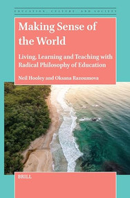 Making Sense of the World (Living, Learning and Teaching with Radical Philosophy of Education) by Neil Hooley, Oksana Razoumova, 9789004696662