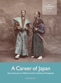 A Career of Japan (Baron Raimund von Stillfried and Early Yokohama Photography) by Luke Gartlan, 9789004699755