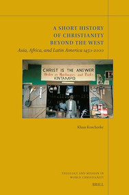 A Short History of Christianity beyond the West (Asia, Africa, and Latin America 1450-2000) by Klaus Koschorke, 9789004699823