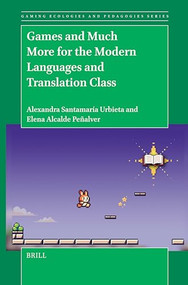 Games and Much More for the Modern Languages and Translation Class by Alexandra Santamaría Urbieta, Elena Alcalde Peñalver, 9789004704633