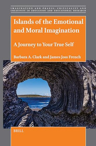 Islands of the Emotional and Moral Imagination (A Journey to Your True Self) by Barbara A. Clark, James Joss French, 9789004704701