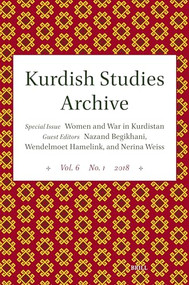Kurdish Studies Archive (Vol. 6 No. 1 2018. Special Issue: Women and War in Kurdistan) by Nazand Begikhani, Wendelmoet Hamelink, Nerina Weiss, 9789004706606