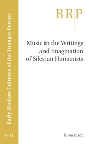 Music in the Writings and Imagination of Silesian Humanists by Robert Curry, Tomasz Jeż, 9789004707245