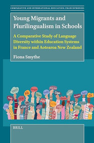 Young Migrants and Plurilingualism in Schools (A Comparative Study of Language Diversity within Education Systems in France and Aotearoa New Zealand) by Fiona Smythe, 9789004707641