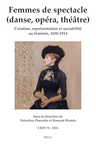 Femmes de spectacle (danse, opéra, théâtre) (Création, représentation et sociabilité au féminin, 1650-1914) (French Edition) by Valentina Ponzetto, Romain Bionda, 9789004708068