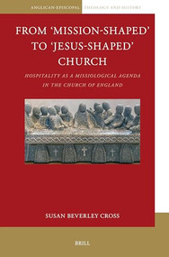 From ‘Mission-Shaped' to ‘Jesus-Shaped' Church (Hospitality as a Missiological Agenda in the Church of England) by Susan Beverley Cross, 9789004710849