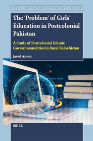 The ‘Problem' of Girls' Education in Postcolonial Pakistan (A Study of Postcolonial Islamic Governmentalities in Rural Balochistan) by Javed Anwar, 9789004711907