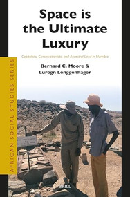 Space is the Ultimate Luxury (Capitalists, Conservationists, and Ancestral Land in Namibia) by Bernard C. Moore, Luregn Lenggenhager, 9789004712447