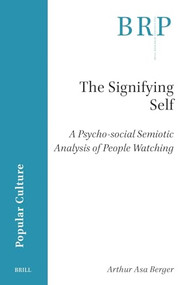 The Signifying Self (A Psycho-social Semiotic Analysis of People Watching) by Arthur Asa Berger, 9789004712799