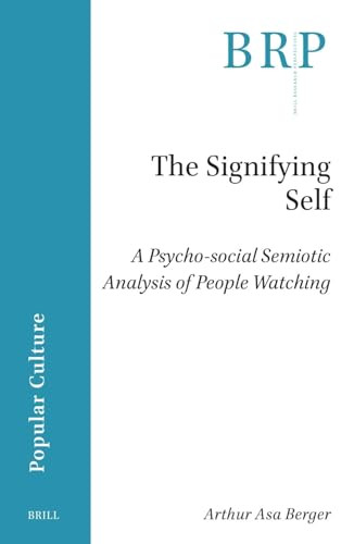 The Signifying Self (A Psycho-social Semiotic Analysis of People Watching) by Arthur Asa Berger, 9789004712799