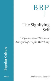 The Signifying Self (A Psycho-social Semiotic Analysis of People Watching) by Arthur Asa Berger, 9789004712799