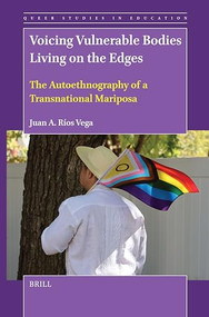 Voicing Vulnerable Bodies Living on the Edges (The Autoethnography of a Transnational Mariposa) by Juan A. Ríos Vega, 9789004714755