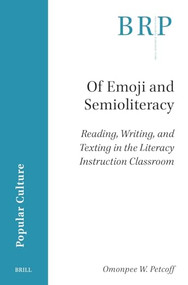 Of Emoji and Semioliteracy (Reading, Writing, and Texting in the Literacy Instruction Classroom) by Omonpee W. Petcoff, 9789004715486