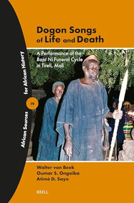 Dogon Songs of Life and Death (A Performance of the Baja Ni Funeral Cycle in Tireli, Mali) by W.E.A. van Beek, Oumarou S. Ongoiba, Atimè D. Saye, 9789004718449