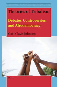 Theories of Tribalism (Debates, Controversies, and Afrodemocracy) by Gael Clavis Johnson, 9789004718982