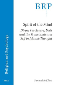 Spirit of the Mind (Divine Disclosure, Nafs and the Transcendental Self in Islamic Thought) by Sanaullah Khan, 9789004719026