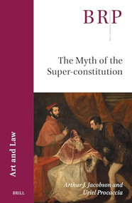 The Myth of the Super-constitution by Arthur J. Jacobson, Uriel Procaccia, 9789004720077