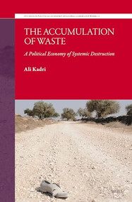 The Accumulation of Waste (A Political Economy of Systemic Destruction) by Ali Kadri, 9789004720145