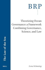 Theorizing Ocean Governance: A Framework Combining Governance, Science, and Law by Lena Schøning, 9789004720251