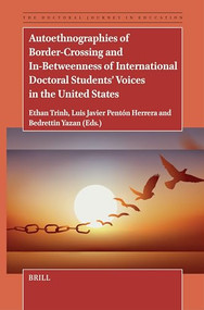 Autoethnographies of Border-Crossing and In-Betweenness of International Doctoral Students' Voices in the United States by Ethan Trịnh, Luis Javier Pentón Herrera, Bedrettin Yazan, 9789004720312