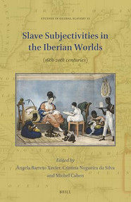 Slave Subjectivities in the Iberian Worlds ((16th-20th centuries)) by ngela Barreto Xavier, Cristina Nogueira da Silva, Michel Cahen, 9789004722569