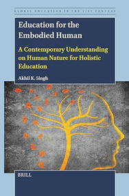 Education for the Embodied Human (A Contemporary Understanding on Human Nature for Holistic Education) by Akhil Kumar Singh, 9789004724358