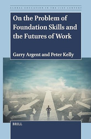 On the Problem of Foundation Skills and the Futures of Work by Garry Argent, Peter Kelly, 9789004724440