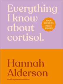 Everything I Know About Cortisol (Four Steps to Reset Stress) by Hannah Alderson, 9798217311415