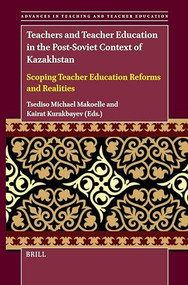 Teachers and Teacher Education in the Post-Soviet Context of Kazakhstan (Scoping Teacher Education Reforms and Realities) by Tsediso Michael Makoelle, Kairat Kurakbayev, 9789004726321