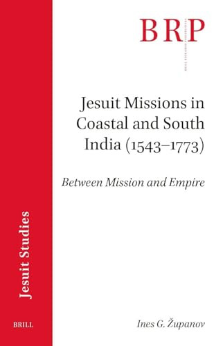 Jesuit Missions in Coastal and South India (1543-1773) (Between Mission and Empire) by Ines G. Županov, 9789004727021