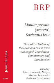Monita privata (secreta) Societatis Iesu (The Critical Edition of the Latin and Polish Texts with English Translation, Commentary, and Introduction) by Bartosz Awianowicz, Radosław Grześkowiak, Robert Aleksander Maryks, 9789004728233