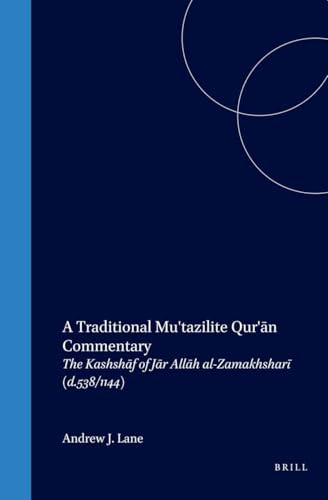 A Traditional Mu'tazilite Qur'ān Commentary (The Kashshāf of Jār Allāh al-Zamakhsharī (d.538/1144)) by Andrew Lane, 9789004729667