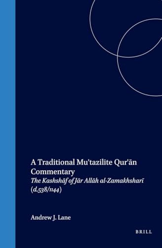 A Traditional Mu'tazilite Qur'ān Commentary (The Kashshāf of Jār Allāh al-Zamakhsharī (d.538/1144)) by Andrew Lane, 9789004729667
