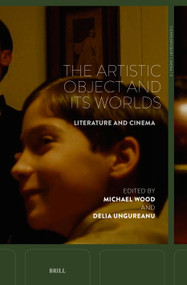 The Artistic Object and Its Worlds (Literature and Cinema) by Michael Wood, Delia Ungureanu, 9789004732780