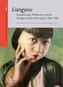 Liangyou, Kaleidoscopic Modernity and the Shanghai Global Metropolis, 1926-1945 by Paul Pickowicz, Kuiyi SHEN, Yingjin ZHANG, 9789004733367
