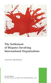 The Settlement of Disputes Involving International Organizations by August Reinisch, 9789004735637