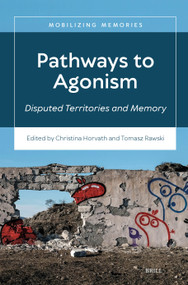 Pathways to Agonism (Disputed Territories and Memory) by Christina Horvath, Tomasz Rawski, 9789004736825