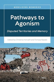 Pathways to Agonism (Disputed Territories and Memory) by Christina Horvath, Tomasz Rawski, 9789004736825