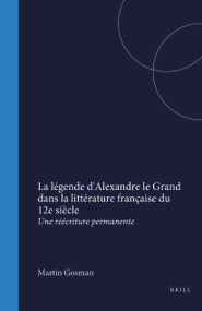 La légende d'Alexandre le Grand dans la littérature française du 12e siècle (Une réécriture permanente) (French Edition) by Martin Gosman, 9789042001916