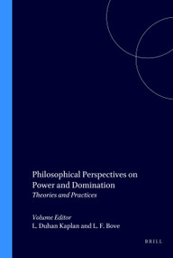 Philosophical Perspectives on Power and Domination (Theories and Practices) by Laura Duhan Kaplan, Laurence F. Bove, 9789042002616
